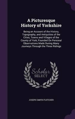 A Picturesque History of Yorkshire by Joseph Smith Fletcher image