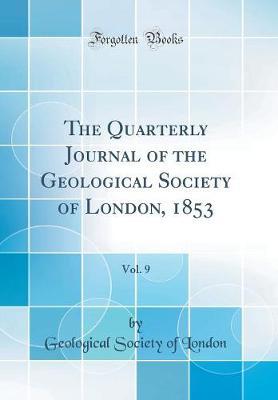 The Quarterly Journal of the Geological Society of London, 1853, Vol. 9 (Classic Reprint) by Geological Society of London image