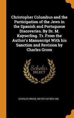 Christopher Columbus and the Participation of the Jews in the Spanish and Portuguese Discoveries. by Dr. M. Kayserling. Tr. from the Author's Manuscript with His Sanction and Revision by Charles Gross image