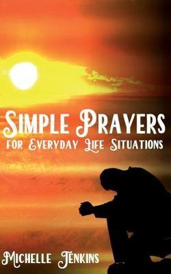 Simple Prayers for Everyday Life Situations by Mrs Michelle D Jenkins image