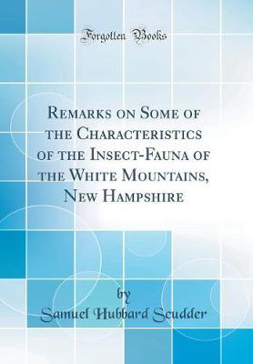 Remarks on Some of the Characteristics of the Insect-Fauna of the White Mountains, New Hampshire (Classic Reprint) by Samuel Hubbard Scudder image