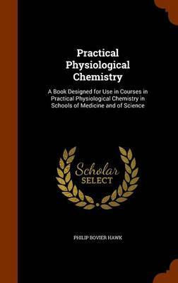 Practical Physiological Chemistry by Philip Bovier Hawk image