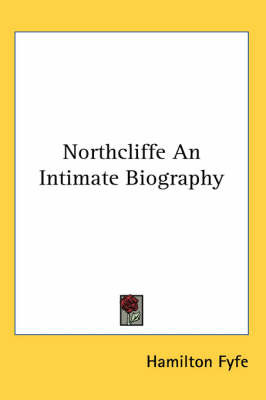 Northcliffe an Intimate Biography on Paperback by Hamilton Fyfe