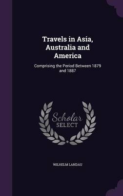 Travels in Asia, Australia and America on Hardback by Wilhelm Landau