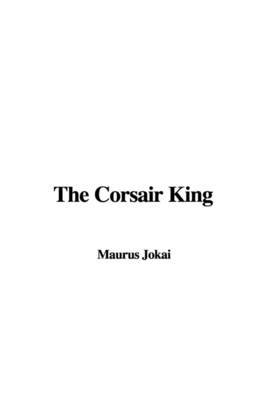 The Corsair King on Paperback by Maurus Jokai