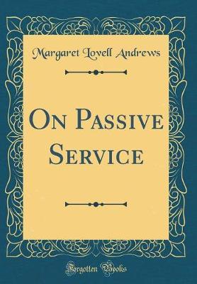 On Passive Service (Classic Reprint) by Margaret Lovell Andrews image