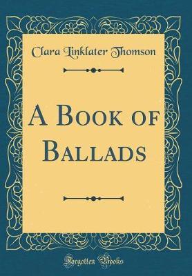 A Book of Ballads (Classic Reprint) by Clara Linklater Thomson image