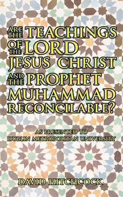 Are the Teachings of the Lord Jesus Christ and the Prophet Muhammad Reconcilable? by David Hitchcock image