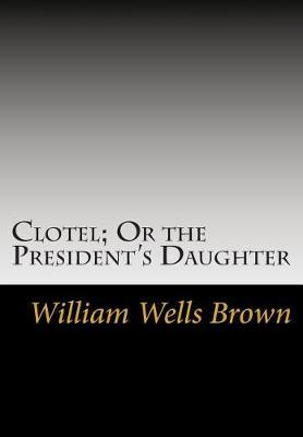 Clotel; Or the President's Daughter by William Wells Brown image