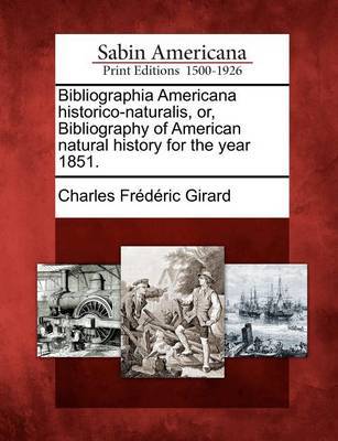 Bibliographia Americana Historico-Naturalis, Or, Bibliography of American Natural History for the Year 1851. by Charles Fr Girard image