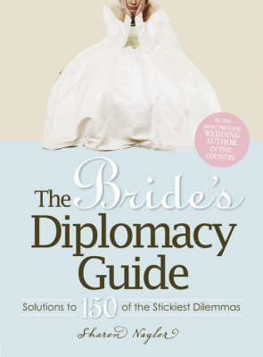 The Bride's Diplomacy Guide: Solutions to 150 of the Stickiest Dilemmas on Paperback by Sharon Naylor