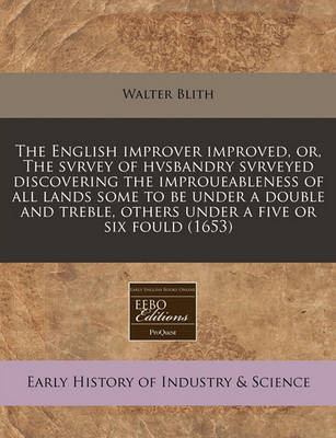 English Improver Improved, Or, the Svrvey of Hvsbandry Svrveyed Discovering the Improueableness of All Lands Some to Be Under a Double and Treble, Others Under a Five or Six Fould (1653) image