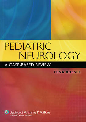 Pediatric Neurology: A Case-Based Review by Tena L. Rosser image