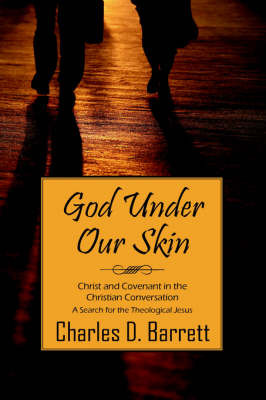 God Under Our Skin: Christ and Covenant in the Christian Conversation (a Serach for the Theological Jesus) by Charles , D. Barrett image