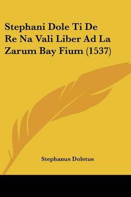 Stephani Dole Ti De Re Na Vali Liber Ad La Zarum Bay Fium (1537) on Paperback by Stephanus Doletus