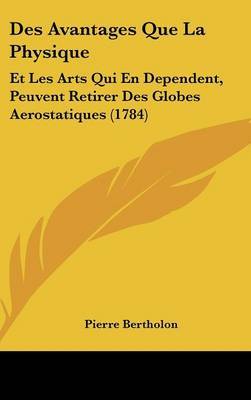 Des Avantages Que La Physique: Et Les Arts Qui En Dependent, Peuvent Retirer Des Globes Aerostatiques (1784) by Pierre Bertholon image