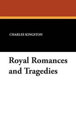 Royal Romances and Tragedies by Charles Kingston image