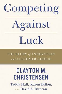 Competing Against Luck by Clayton M Christensen image