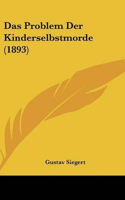 Das Problem Der Kinderselbstmorde (1893) on Hardback by Gustav Siegert