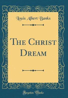 The Christ Dream (Classic Reprint) by Louis Albert Banks image