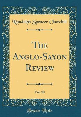 The Anglo-Saxon Review, Vol. 10 (Classic Reprint) by Randolph Spencer Churchill image