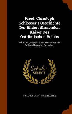 Fried. Christoph Schlosser's Geschichte Der Bildersturmenden Kaiser Des Ostromischen Reichs by Friedrich Christoph Schlosser image