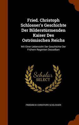 Fried. Christoph Schlosser's Geschichte Der Bildersturmenden Kaiser Des Ostromischen Reichs image