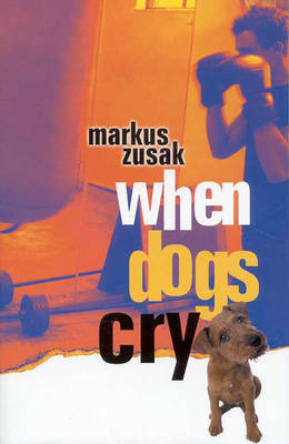 When Dogs Cry: Cba Honour Book 2002 Older Readers on Paperback by Markus Zusak