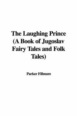 The Laughing Prince (a Book of Jugoslav Fairy Tales and Folk Tales) by Parker Fillmore image