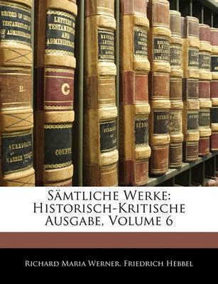 Smtliche Werke: Historisch-Kritische Ausgabe, Volume 6 on Paperback by Friedrich Hebbel