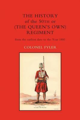 History of the 50th or (the Queen's Own) Regiment from the Earliest Date to the Year 1881 by Col.A Fyler