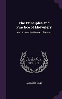 The Principles and Practice of Midwifery on Hardback by Alexander Milne