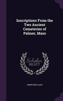 Inscriptions from the Two Ancient Cemeteries of Palmer, Mass by Orrin Peer Allen image