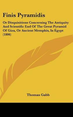 Finis Pyramidis: Or Disquisitions Concerning the Antiquity and Scientific End of the Great Pyramid of Giza, or Ancient Memphis, in Egypt (1806) by Thomas Gabb image
