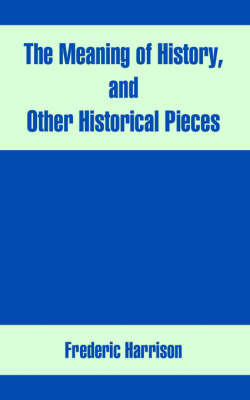 The Meaning of History, and Other Historical Pieces by Frederic Harrison image