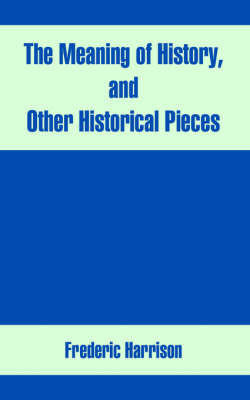 The Meaning of History, and Other Historical Pieces on Paperback by Frederic Harrison