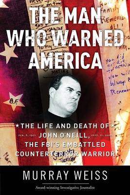 The Man Who Warned America: The Life and Death of John O'Neill, the FBI's Embattled Counterterror Warrior by Murray Weiss image