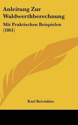 Anleitung Zur Waldwerthberechnung: Mit Praktischen Beispielen (1861) image