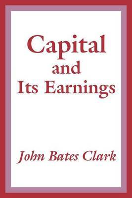 Capital and Its Earnings by John Bates Clark image
