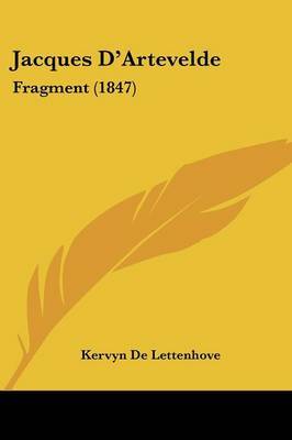 Jacques D'Artevelde: Fragment (1847) on Paperback by Kervyn De Lettenhove