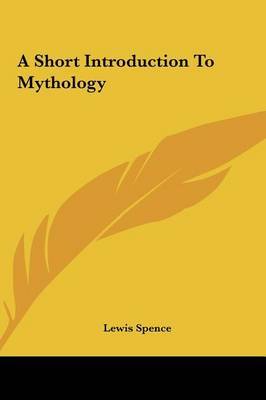 A Short Introduction to Mythology a Short Introduction to Mythology by Lewis Spence image