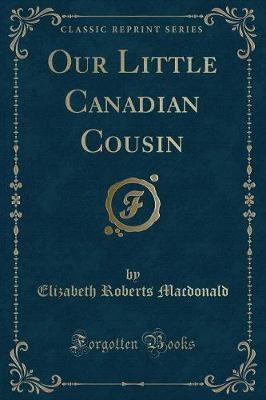 Our Little Canadian Cousin (Classic Reprint) by Elizabeth (Roberts) MacDonald image