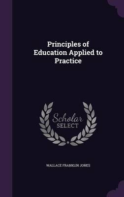 Principles of Education Applied to Practice by Wallace Franklin Jones image
