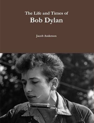 The Life and Times of Bob Dylan by Jacob Anderson image