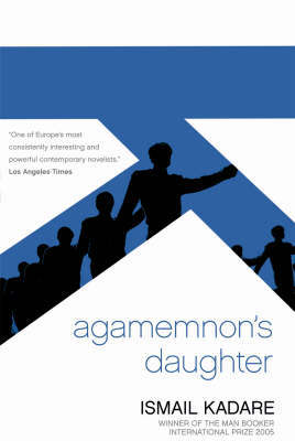 Agamemnon's Daughter on Hardback by Ismail Kadare