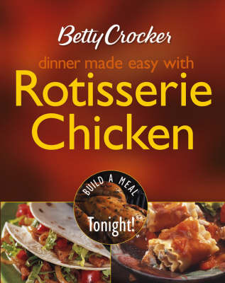 Betty Crocker Dinner Made Easy with Rotisserie Chicken: Build a Meal Tonight! by Betty Crocker image