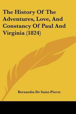 The History Of The Adventures, Love, And Constancy Of Paul And Virginia (1824) on Paperback by Bernardin De Saint Pierre