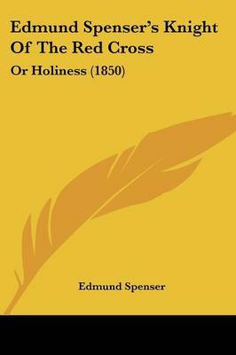 Edmund Spenser's Knight Of The Red Cross: Or Holiness (1850) on Paperback by Edmund Spenser