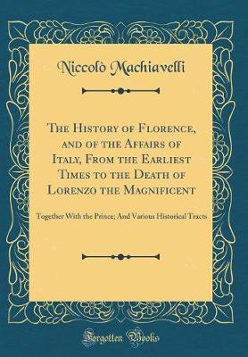The History of Florence, and of the Affairs of Italy, from the Earliest Times to the Death of Lorenzo the Magnificent by Niccolo Machiavelli image