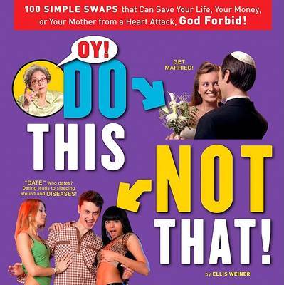 Oy! Do This, Not That: 100 Simple Swaps That Could Save Your Life, Your Money, or Your Mother from a Heart Attack, God Forbid by Ellis Weiner image